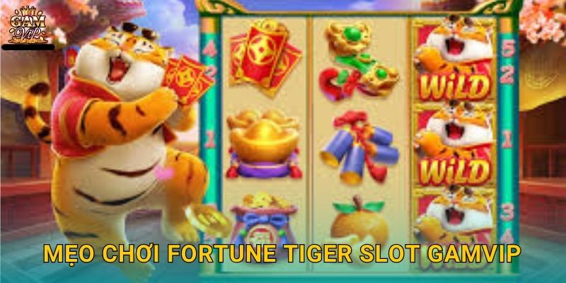 Mẹo chơi Fortune Tiger Slot Gamvip