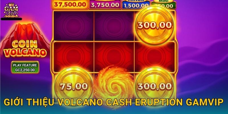 Giới thiệu Volcano Cash Eruption Gamvip