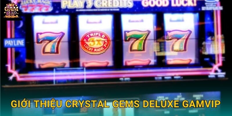 Giới thiệu Crystal Gems Deluxe Gamvip