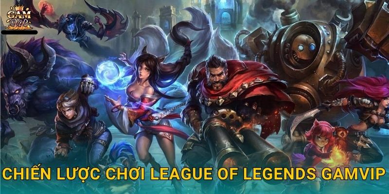 Chiến lược chơi League of Legends Gamvip