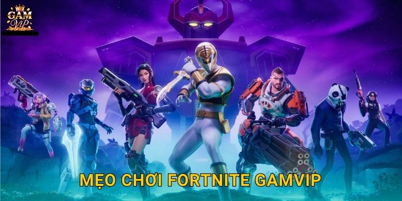 Mẹo chơi Fortnite Gamvip