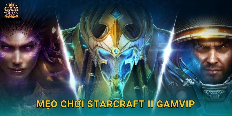Mẹo chơi StarCraft II Gamvip