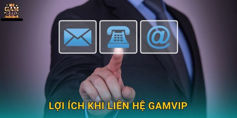 Lợi ích khi Liên hệ Gamvip