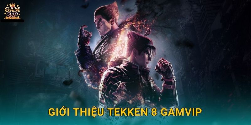Giới thiệu Tekken 8 Gamvip