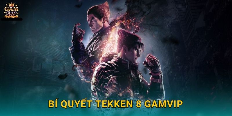 Bí quyết Tekken 8 Gamvip