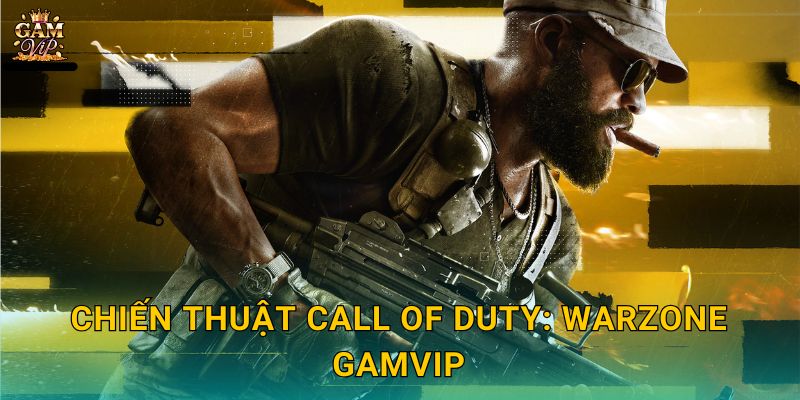 Chiến thuật Call of Duty: Warzone Gamvip